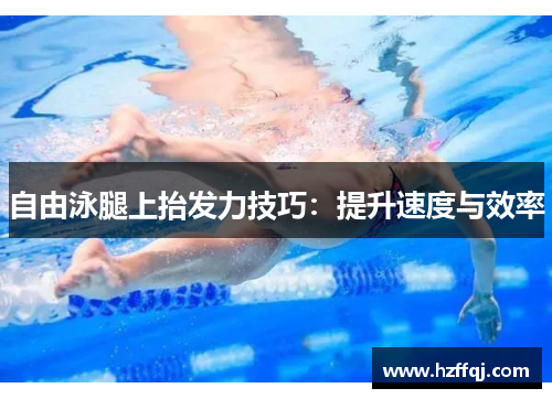 自由泳腿上抬发力技巧：提升速度与效率