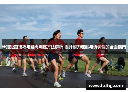 长跑短跑技巧与跳绳训练方法解析 提升耐力速度与协调性的全面指南
