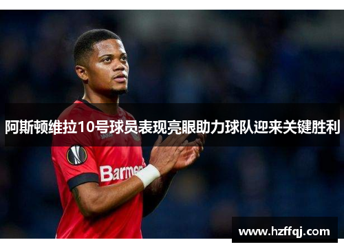 阿斯顿维拉10号球员表现亮眼助力球队迎来关键胜利